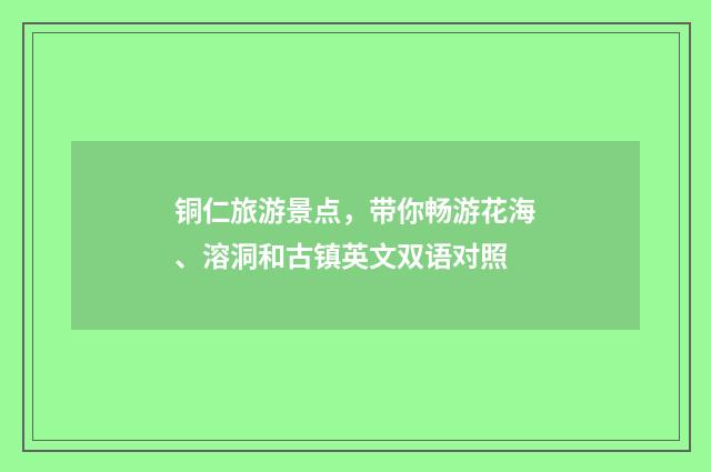 铜仁旅游景点，带你畅游花海、溶洞和古镇英文双语对照