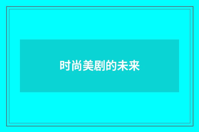 时尚美剧的未来
