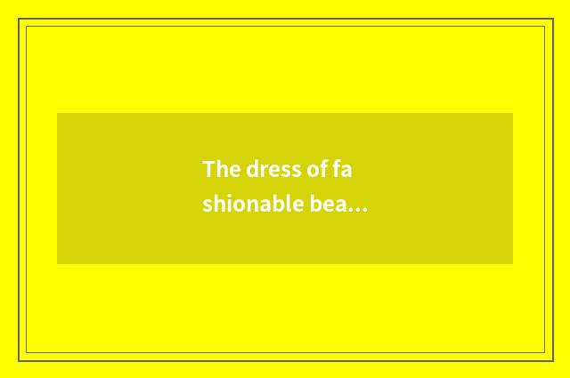 The dress of fashionable beauty drama is designed