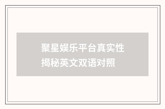 聚星娱乐平台真实性揭秘英文双语对照