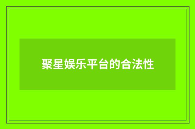 聚星娱乐平台的合法性