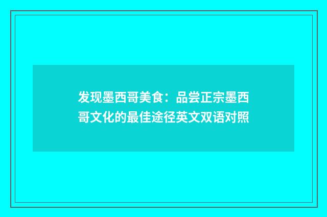 发现墨西哥美食:品尝正宗墨西哥文化的最佳途径英文双语对照