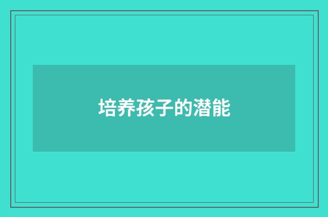 培养孩子的潜能