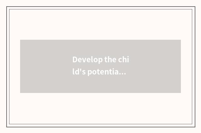 Develop the child's potential