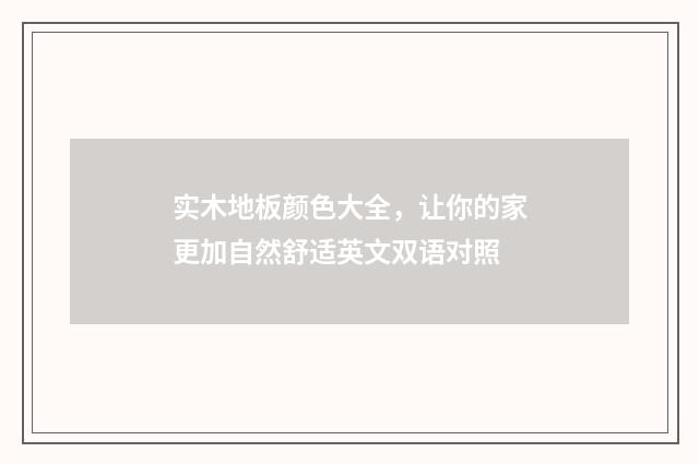 实木地板颜色大全,让你的家更加自然舒适英文双语对照