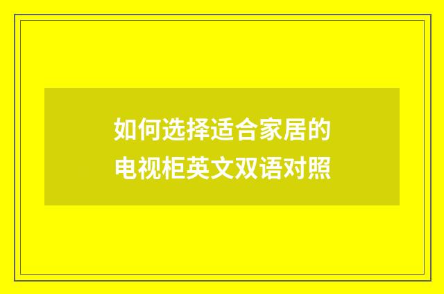如何选择适合家居的电视柜英文双语对照