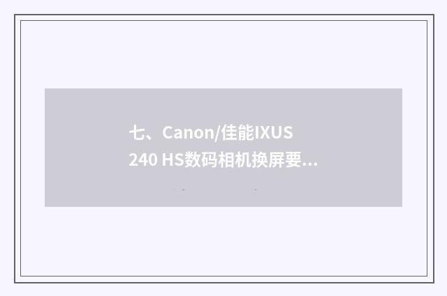 七、Canon/佳能IXUS 240 HS数码相机换屏要多少钱?