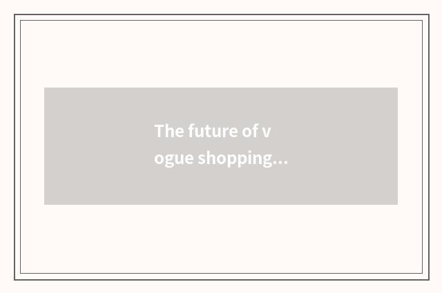 The future of vogue shopping bag is looked into