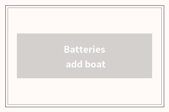 Batteries add boat