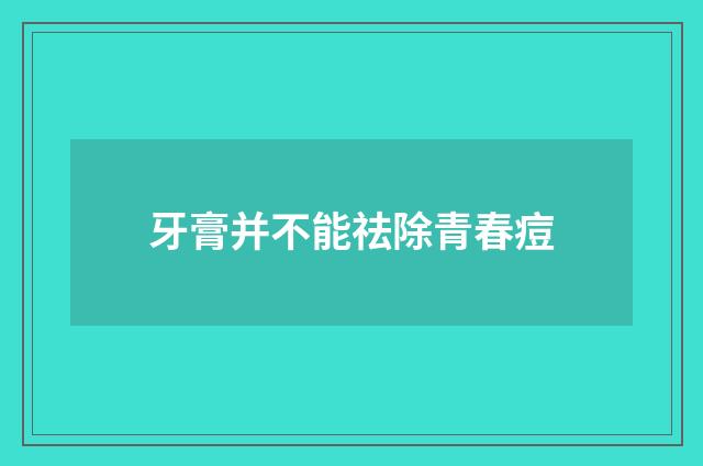 牙膏并不能祛除青春痘