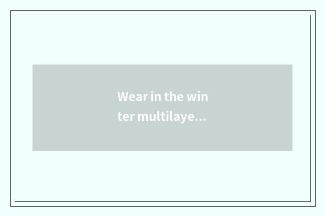 Wear in the winter multilayer the dress not can heat preservation