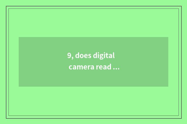 9, does digital camera read card implement how many money?