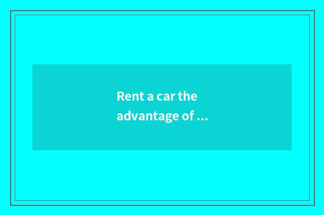 Rent a car the advantage of travel