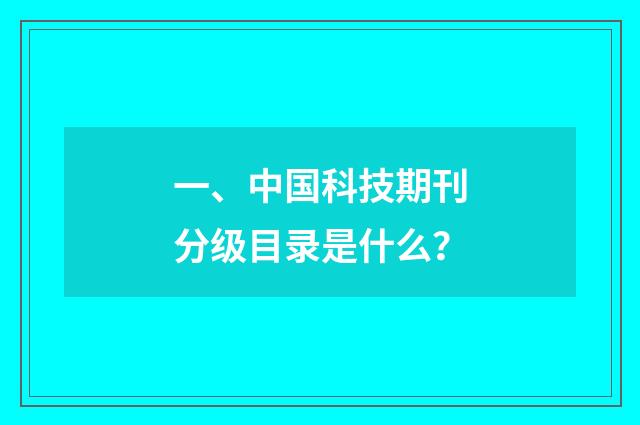 一、中国科技期刊分级目录是什么？