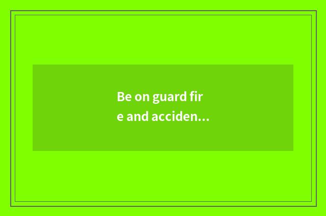 Be on guard fire and accident