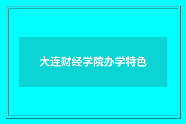 大连财经学院办学特色