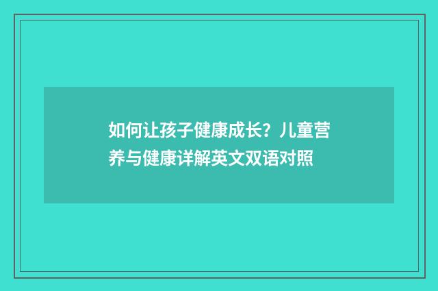 如何让孩子健康成长?儿童营养与健康详解英文双语对照