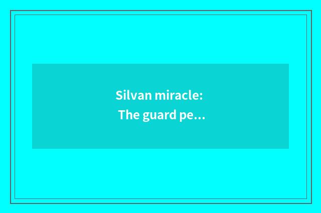 Silvan miracle: The guard person of life