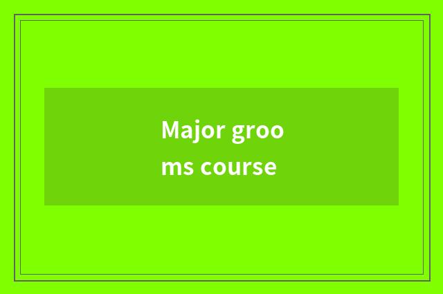 Major grooms course