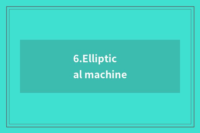 6.Elliptical machine