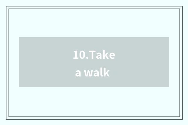 10.Take a walk