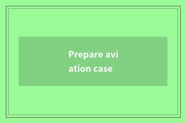 Prepare aviation case