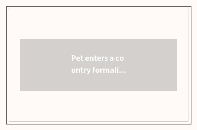 Pet enters a country formalities