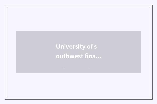 University of southwest finance and economics is on-the-job foreground of gradua