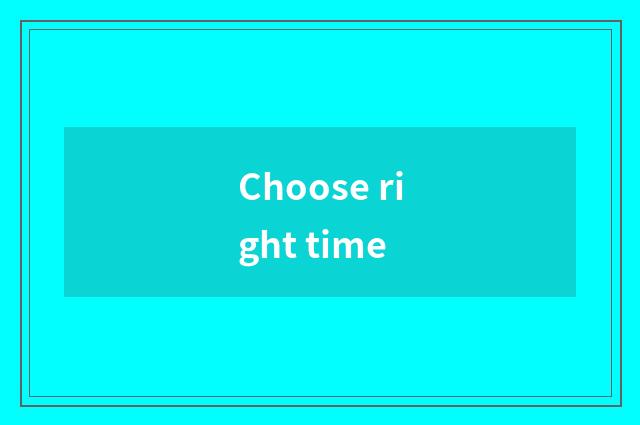 Choose right time