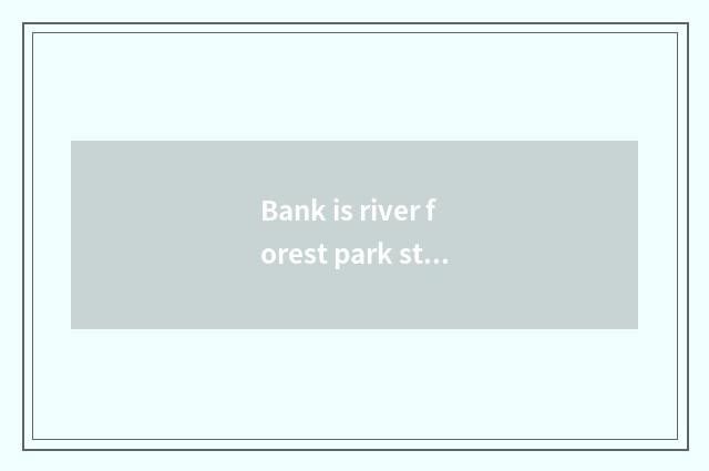Bank is river forest park still arboretum of celestial bodies hill very good?
