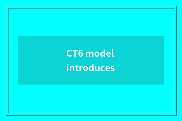 CT6 model introduces