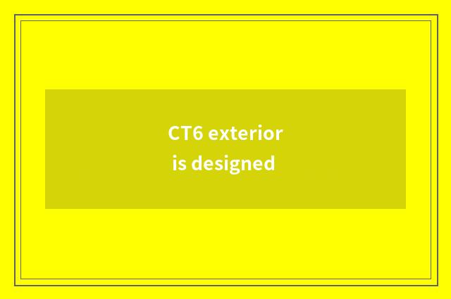 CT6 exterior is designed