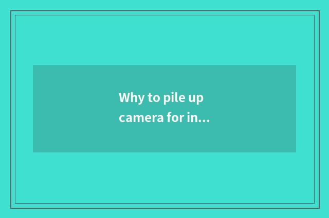 Why to pile up camera for introductory progression