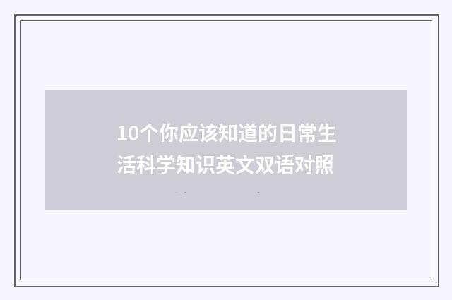 10个你应该知道的日常生活科学知识英文双语对照