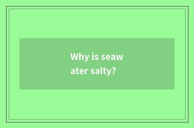 Why is seawater salty?
