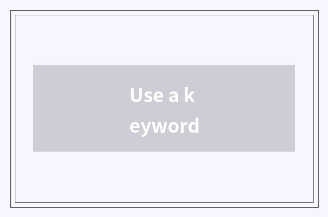 Use a keyword