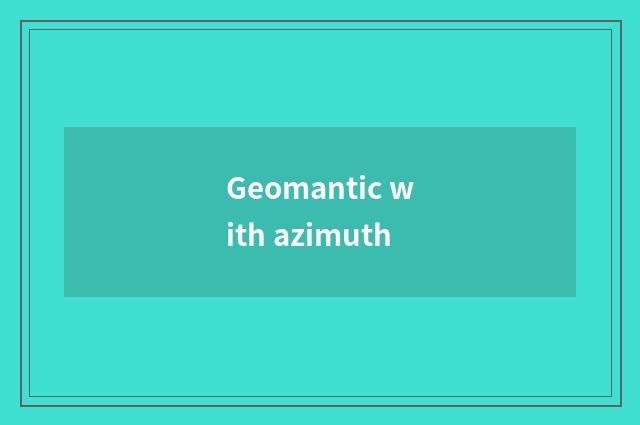 Geomantic with azimuth
