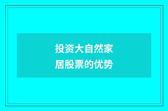 投资大自然家居股票的优势