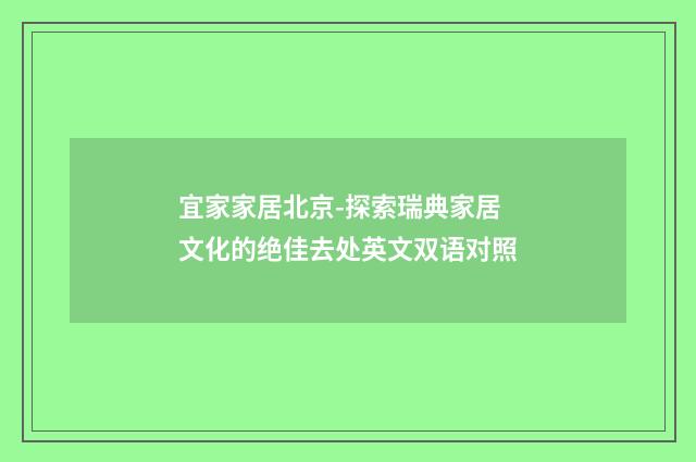 宜家家居北京-探索瑞典家居文化的绝佳去处英文双语对照