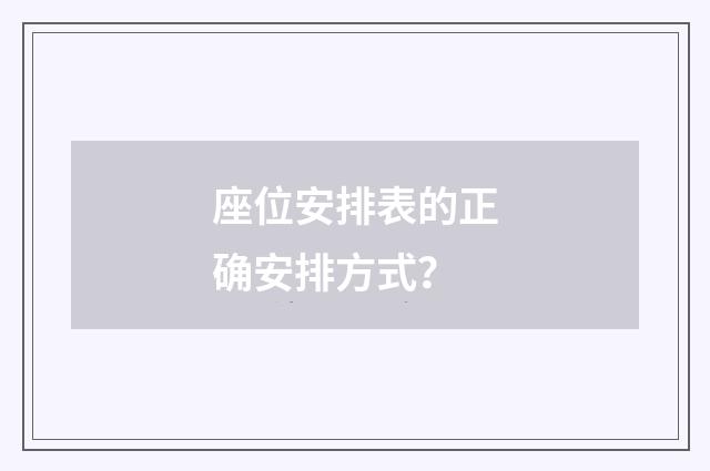 座位安排表的正确安排方式？