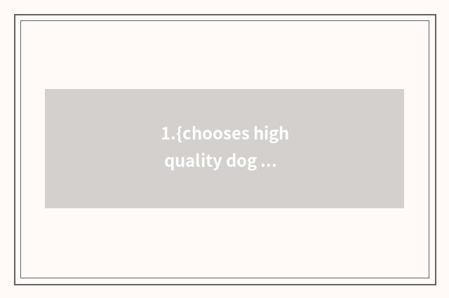 1.{chooses high quality dog food}