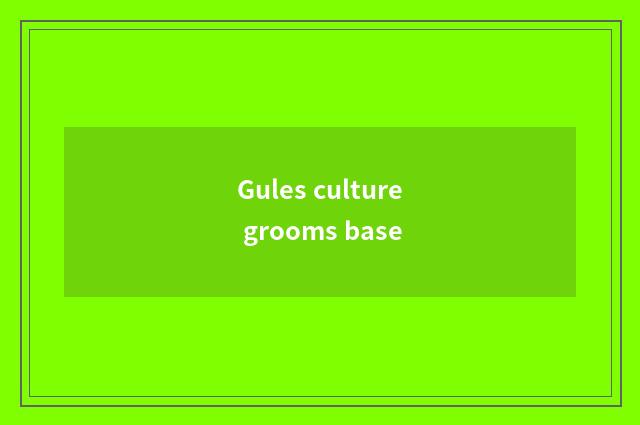 Gules culture grooms base