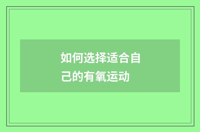 如何选择适合自己的有氧运动