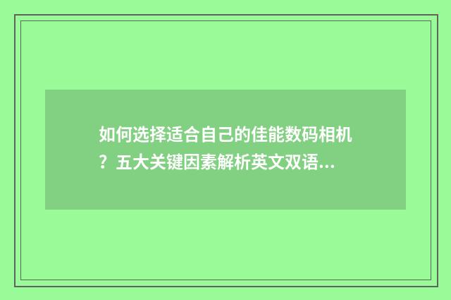 如何选择适合自己的佳能数码相机?五大关键因素解析英文双语对照