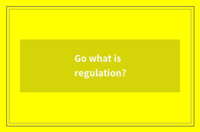 Go what is regulation?