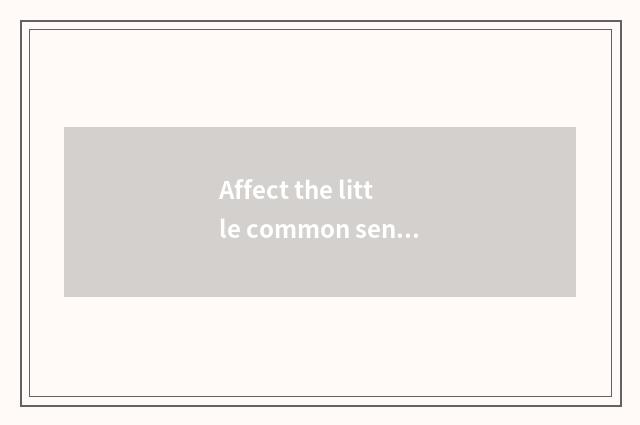 Affect the little common sense of the life