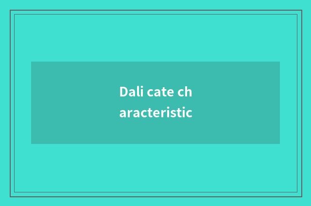 Dali cate characteristic