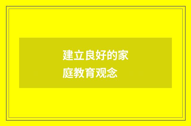 建立良好的家庭教育观念