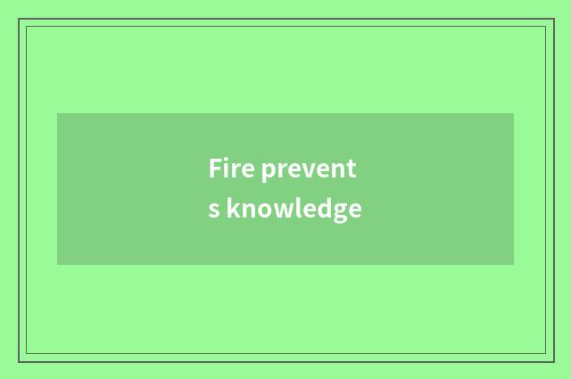 Fire prevents knowledge