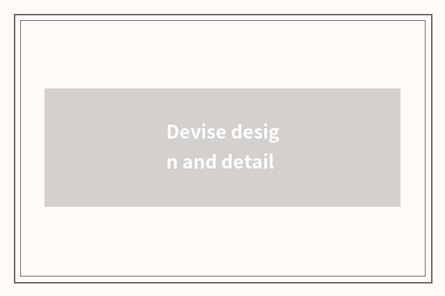Devise design and detail